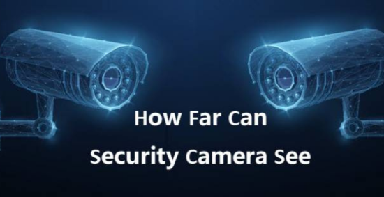How Far Can a Security Camera See? Explore the Factors